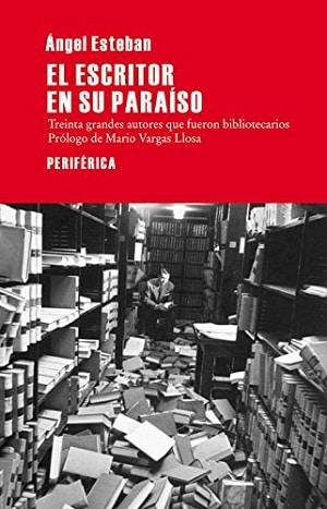 El escritor en su paraíso: treinta grandes autores que fueron bibliotecarios